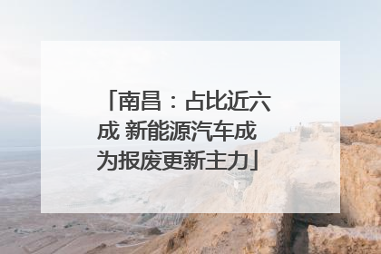 南昌：占比近六成 新能源汽车成为报废更新主力