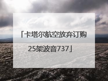 卡塔尔航空放弃订购25架波音737