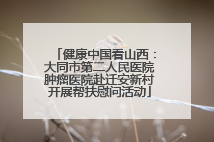健康中国看山西：大同市第二人民医院肿瘤医院赴迁安新村开展帮扶慰问活动