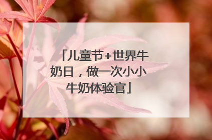 儿童节+世界牛奶日，做一次小小牛奶体验官