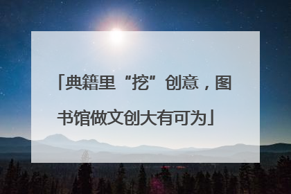 典籍里“挖”创意，图书馆做文创大有可为