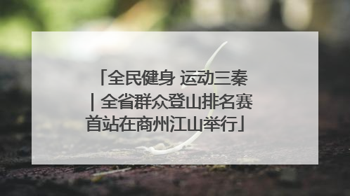 全民健身 运动三秦｜全省群众登山排名赛首站在商州江山举行