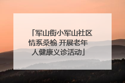 军山街小军山社区情系桑榆 开展老年人健康义诊活动