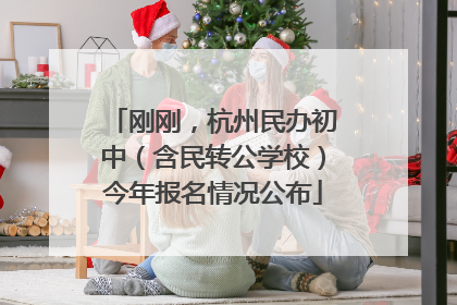 刚刚，杭州民办初中（含民转公学校）今年报名情况公布