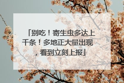 别吃！寄生虫多达上千条！多地正大量出现，看到立刻上报