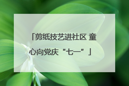 剪纸技艺进社区 童心向党庆“七一”