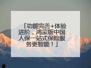 功能完善+体验进阶，鸿蒙版中国人保一站式保险服务更智能！
