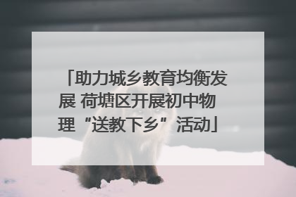 助力城乡教育均衡发展 荷塘区开展初中物理“送教下乡”活动
