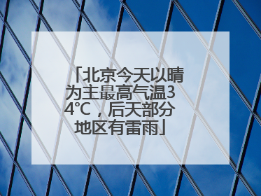 北京今天以晴为主最高气温34℃，后天部分地区有雷雨