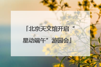 北京天文馆开启“星动端午”游园会