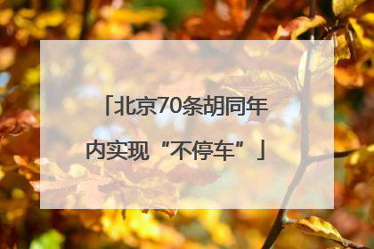 北京70条胡同年内实现“不停车”