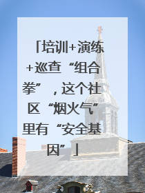 培训+演练+巡查“组合拳”，这个社区“烟火气”里有“安全基因”