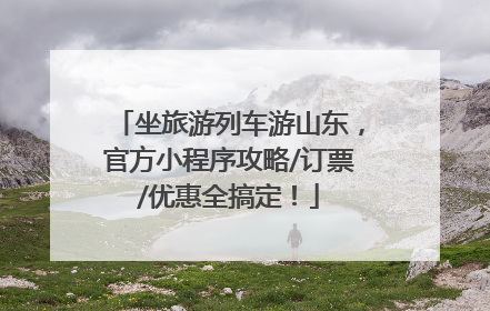 坐旅游列车游山东，官方小程序攻略/订票/优惠全搞定！