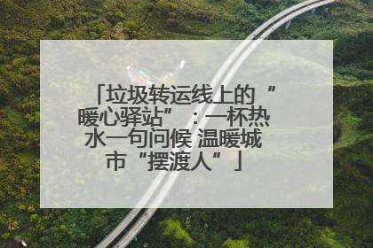垃圾转运线上的“暖心驿站”：一杯热水一句问候 温暖城市“摆渡人”