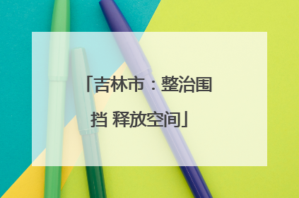 吉林市：整治围挡 释放空间