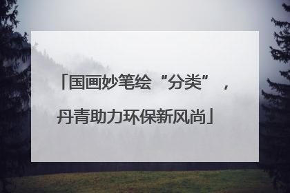 国画妙笔绘“分类”，丹青助力环保新风尚