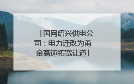 国网绍兴供电公司：电力迁改为甬金高速拓宽让道