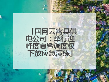国网云霄县供电公司：举行迎峰度夏暨调度权下放应急演练