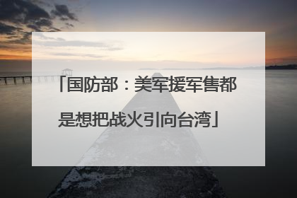 国防部：美军援军售都是想把战火引向台湾