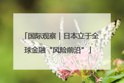 国际观察｜日本立于全球金融“风险前沿”