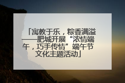 寓教于乐，粽香满溢——肥城开展“浓情端午，巧手传情”端午节文化主题活动
