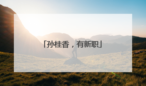 孙桂香，有新职