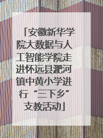 安徽新华学院大数据与人工智能学院走进怀远县淝河镇中黄小学进行“三下乡”支教活动