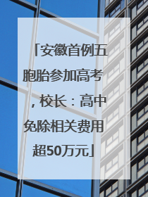 安徽首例五胞胎参加高考，校长：高中免除相关费用超50万元
