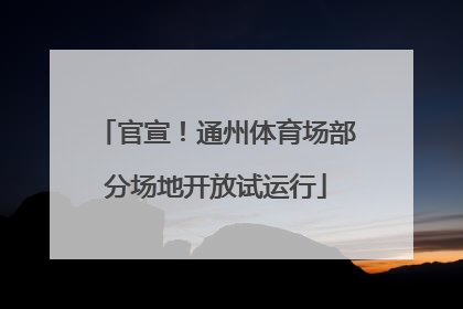 官宣！通州体育场部分场地开放试运行