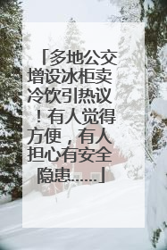 多地公交增设冰柜卖冷饮引热议！有人觉得方便，有人担心有安全隐患……