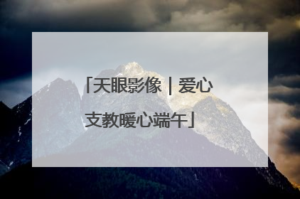 天眼影像｜爱心支教暖心端午