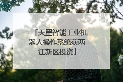 天罡智能工业机器人操作系统获两江新区投资
