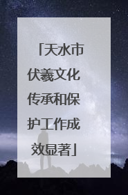天水市伏羲文化传承和保护工作成效显著