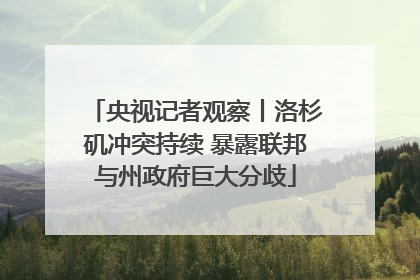 央视记者观察丨洛杉矶冲突持续 暴露联邦与州政府巨大分歧