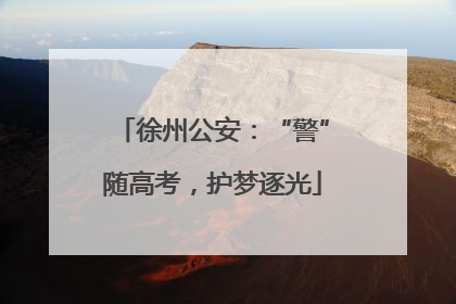 徐州公安：“警”随高考，护梦逐光