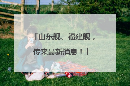 山东舰、福建舰，传来最新消息！