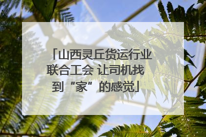 山西灵丘货运行业联合工会 让司机找到“家”的感觉