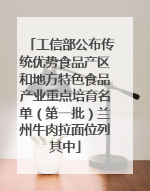 工信部公布传统优势食品产区和地方特色食品产业重点培育名单（第一批）兰州牛肉拉面位列其中