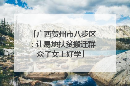 广西贺州市八步区：让易地扶贫搬迁群众子女上好学