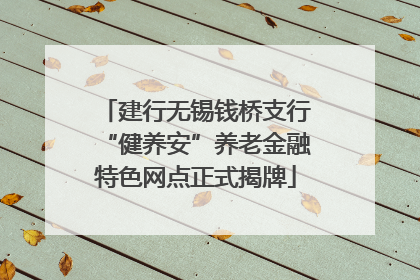 建行无锡钱桥支行“健养安”养老金融特色网点正式揭牌