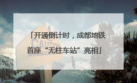 开通倒计时，成都地铁首座“无柱车站”亮相