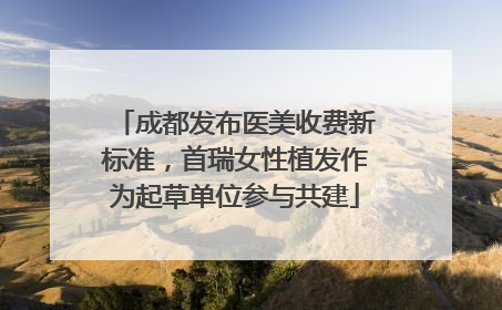 成都发布医美收费新标准，首瑞女性植发作为起草单位参与共建