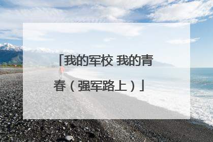 我的军校 我的青春（强军路上）