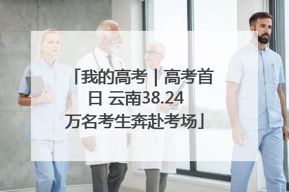 我的高考｜高考首日 云南38.24万名考生奔赴考场