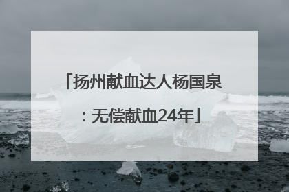 扬州献血达人杨国泉：无偿献血24年