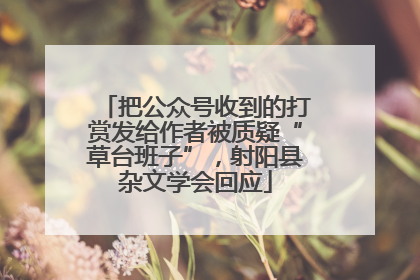 把公众号收到的打赏发给作者被质疑“草台班子”，射阳县杂文学会回应
