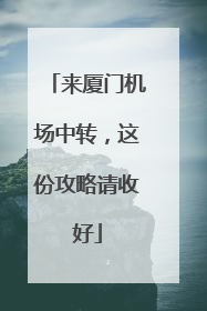 来厦门机场中转，这份攻略请收好