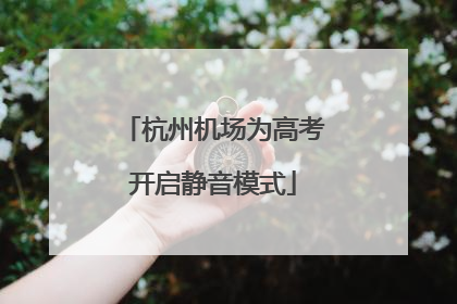 杭州机场为高考开启静音模式