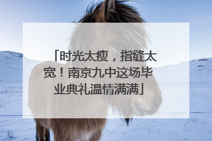 时光太瘦，指缝太宽！南京九中这场毕业典礼温情满满