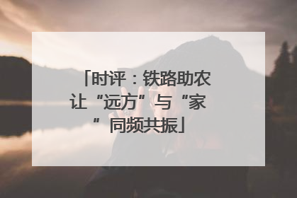 时评：铁路助农让“远方”与“家”同频共振
